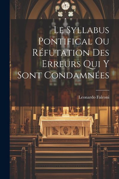 Produktbild: Le Syllabus Pontifical Ou R&eacute;futation Des Erreurs Qui Y Sont Condamn&eacute;es