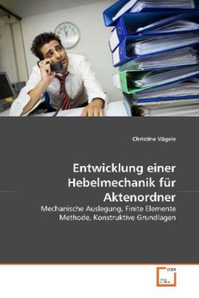 Vögele, C: Entwicklung einer Hebelmechanik für Aktenordner, Taschenbuch von Christine Vögele, VDM, 9783639131901
