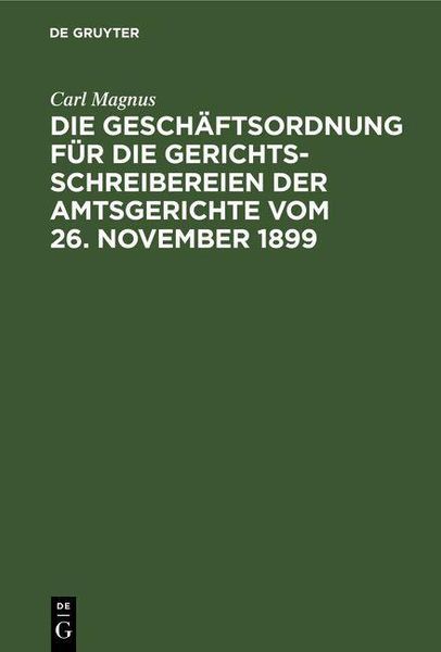 Produktbild: Die Gesch&auml;ftsordnung f&uuml;r die Gerichtsschreibereien der Amtsgerichte vom 26. November 1899