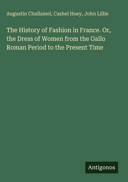 Produktbild: The History of Fashion in France. Or, the Dress of Women from the Gallo Roman Period to the Present Time