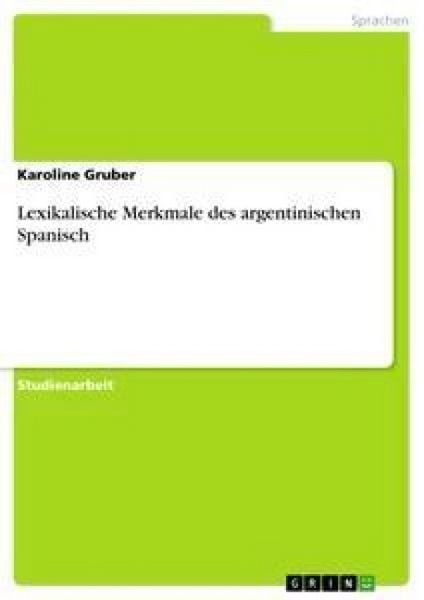 Lexikalische Merkmale des argentinischen Spanisch, Taschenbuch von Karoline Gruber, GRIN, 9783638873734