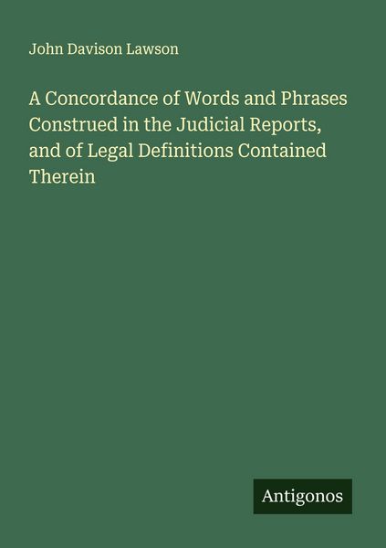 Produktbild: A Concordance of Words and Phrases Construed in the Judicial Reports, and of Legal Definitions Contained Therein