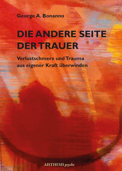Die andere Seite der Trauer, Taschenbuch von George A. Bonanno, Aisthesis, 978-3-89528-888-3