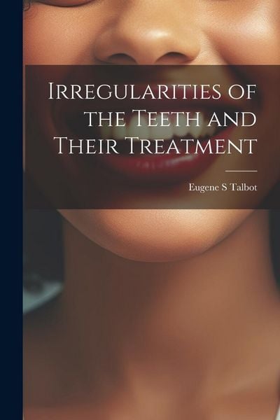 Produktbild: Irregularities of the Teeth and Their Treatment