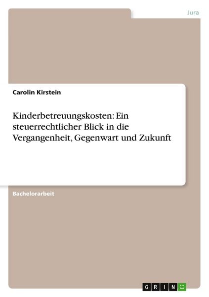 Kinderbetreuungskosten: Ein steuerrechtlicher Blick in die Vergangenheit, Gegenwart und Zukunft, Taschenbuch von Carolin Kirstein, GRIN, 9783656226642