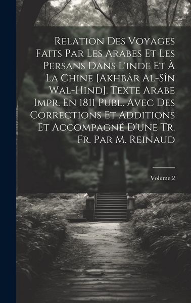 Produktbild: Relation Des Voyages Faits Par Les Arabes Et Les Persans Dans L'inde Et &Agrave; La Chine [Akhb&acirc;r Al-S&icirc;n Wal-Hind]. Texte Arabe Impr. En 1811 Publ. Avec Des