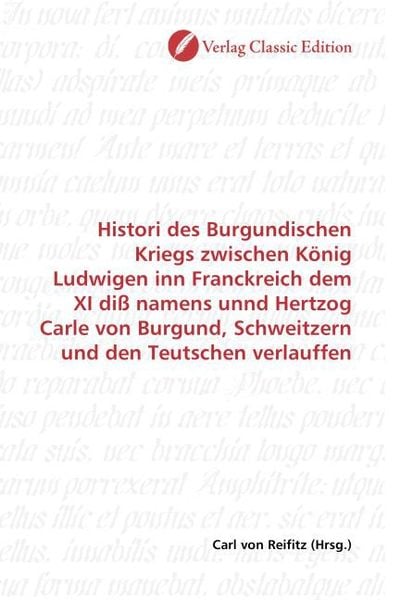 Produktbild: Histori des Burgundischen Kriegs zwischen K&ouml;nig Ludwigen inn Franckreich dem XI di&szlig; namens unnd Hertzog Carle von Burgund, Schweitzern und den Teutsch
