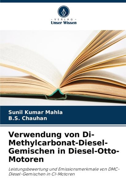 Verwendung von Di-Methylcarbonat-Diesel-Gemischen in Diesel-Otto-Motoren, Taschenbuch von Sunil Kumar Mahla , B. S. Chauhan, Verlag Unser Wissen,