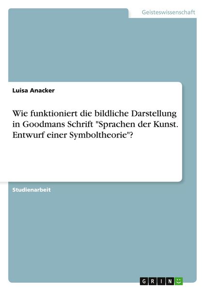 Produktbild: Wie funktioniert die bildliche Darstellung in Goodmans Schrift "Sprachen der Kunst. Entwurf einer Symboltheorie"?