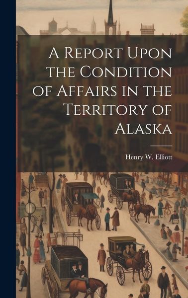 Produktbild: A Report Upon the Condition of Affairs in the Territory of Alaska