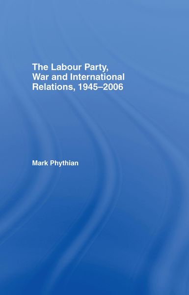 Produktbild: The Labour Party, War and International Relations, 1945-2006