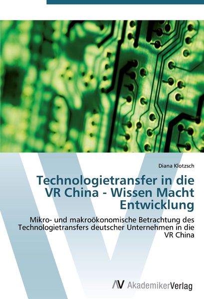 Technologietransfer in die VR China - Wissen Macht Entwicklung, Taschenbuch von Diana Klotzsch, AV Akademikerverlag, 9783639437690