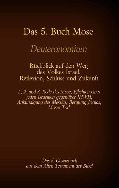Produktbild: Das 5. Buch Mose, Deuteronomium, das 5. Gesetzbuch aus dem Alten Testament, R&uuml;ckblick auf den Weg des Volkes Israel, Reflexion, Schluss und Zukunft