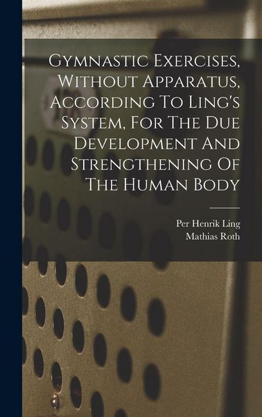 Produktbild: Gymnastic Exercises, Without Apparatus, According To Ling's System, For The Due Development And Strengthening Of The Human Body
