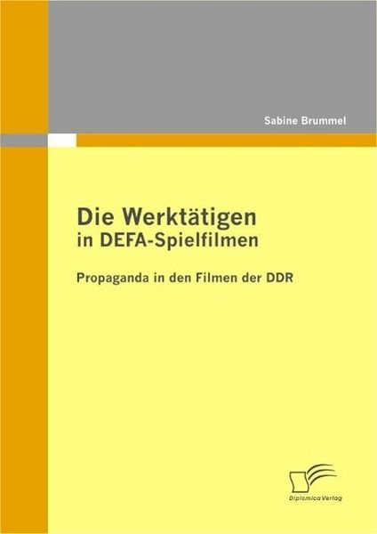 Produktbild: Die Werkt&auml;tigen in DEFA-Spielfilmen: Propaganda in den Filmen der DDR