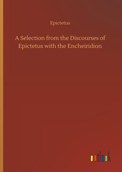 Produktbild: A Selection from the Discourses of Epictetus with the Encheiridion