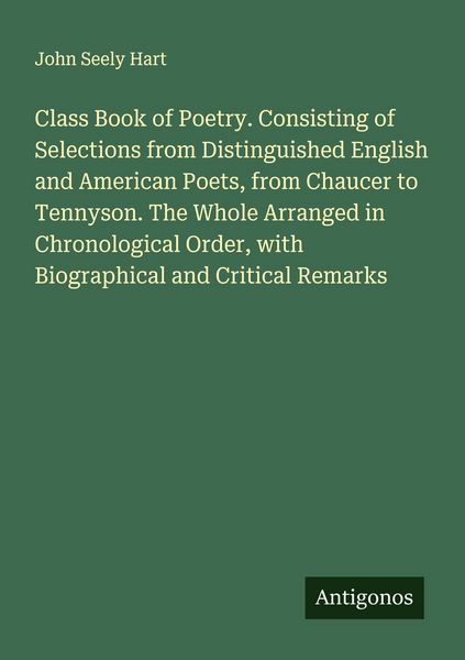 Produktbild: Class Book of Poetry. Consisting of Selections from Distinguished English and American Poets, from Chaucer to Tennyson. The Whole Arranged in Chronolo