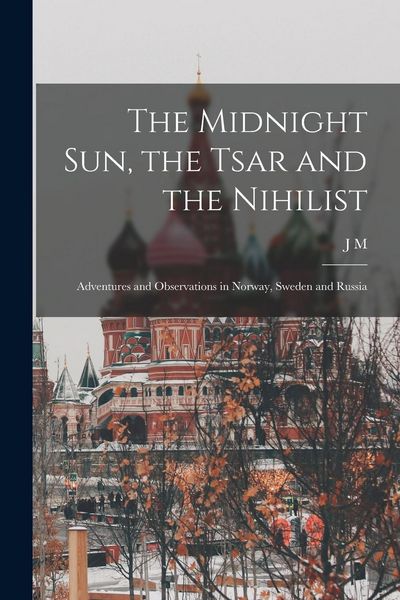 Produktbild: The Midnight sun, the Tsar and the Nihilist: Adventures and Observations in Norway, Sweden and Russia