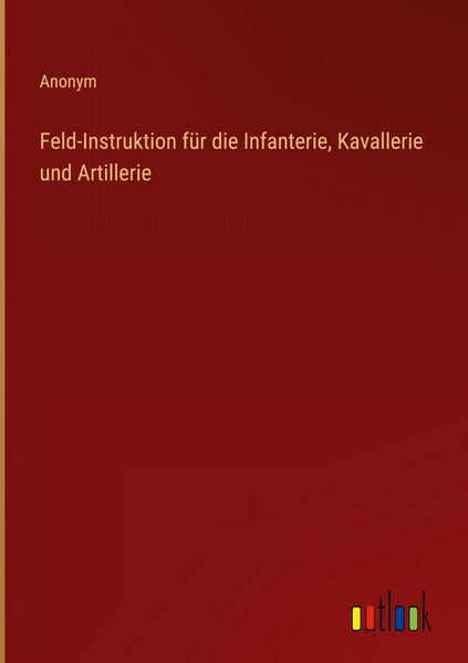 Produktbild: Feld-Instruktion f&uuml;r die Infanterie, Kavallerie und Artillerie