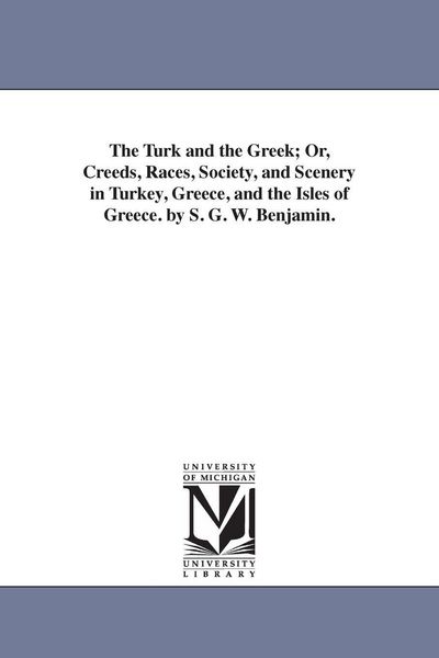 Produktbild: The Turk and the Greek; Or, Creeds, Races, Society, and Scenery in Turkey, Greece, and the Isles of Greece. by S. G. W. Benjamin.