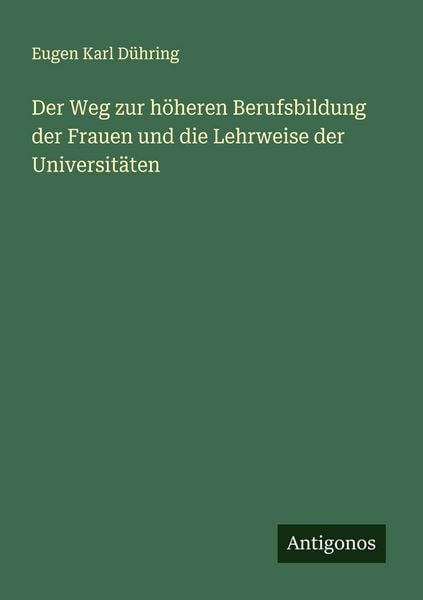 Produktbild: Der Weg zur h&ouml;heren Berufsbildung der Frauen und die Lehrweise der Universit&auml;ten