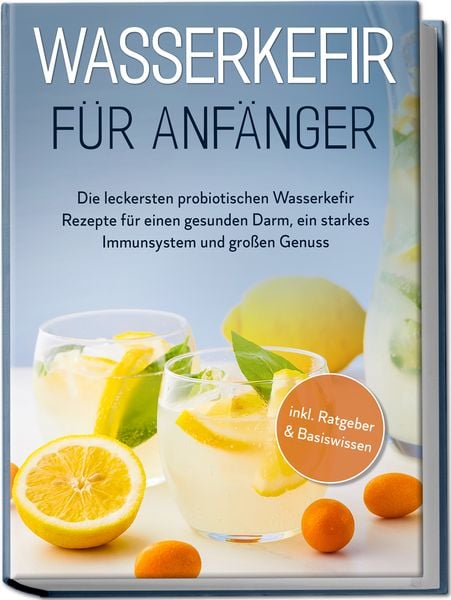 Wasserkefir für Anfänger: Die leckersten probiotischen Wasserkefir Rezepte für e, Paperback von Sandra Pipetz, Edition Lunerion, 9783969306888