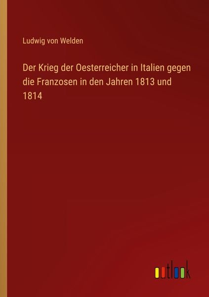 Produktbild: Der Krieg der Oesterreicher in Italien gegen die Franzosen in den Jahren 1813 und 1814