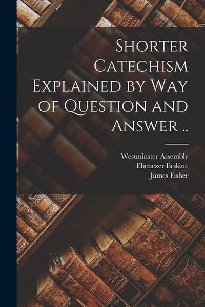 Produktbild: Shorter Catechism Explained by Way of Question and Answer ..