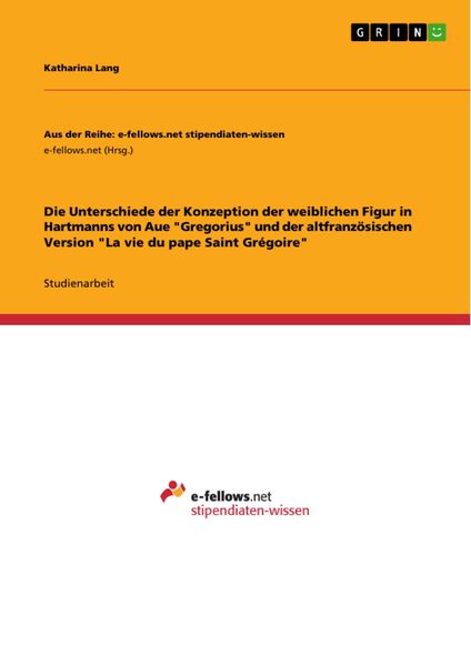 Produktbild: Die Unterschiede der Konzeption der weiblichen Figur in Hartmanns von Aue "Gregorius" und der altfranz&ouml;sischen Version "La vie du pape Saint Gr&eacute;goire"