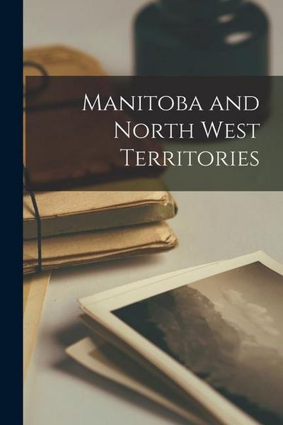 Produktbild: Manitoba and North West Territories [microform]