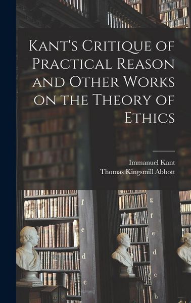 Produktbild: Kant's Critique of Practical Reason and Other Works on the Theory of Ethics