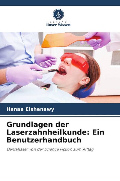 Grundlagen der Laserzahnheilkunde: Ein Benutzerhandbuch, Taschenbuch von Hanaa Elshenawy, Verlag Unser Wissen, 9786205154236