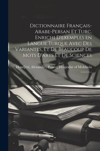 Produktbild: Dictionnaire fran&ccedil;ais-arabe-persan et turc. Enrichi d'exemples en langue turque avec des variantes, et de beaucoup de mots d'arts et de sciences: 2