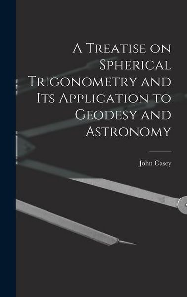 Produktbild: A Treatise on Spherical Trigonometry and Its Application to Geodesy and Astronomy