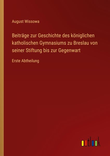 Produktbild: Beitr&auml;ge zur Geschichte des k&ouml;niglichen katholischen Gymnasiums zu Breslau von seiner Stiftung bis zur Gegenwart