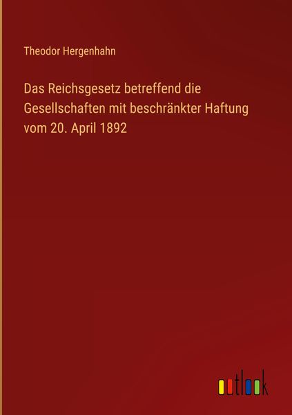 Produktbild: Das Reichsgesetz betreffend die Gesellschaften mit beschr&auml;nkter Haftung vom 20. April 1892