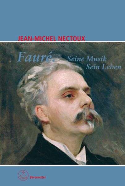 Fauré. Seine Musik. Sein Leben