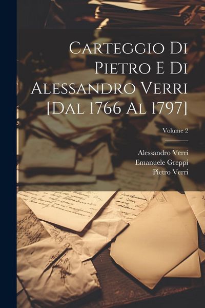 Produktbild: Carteggio di Pietro e di Alessandro Verri [dal 1766 al 1797]; Volume 2