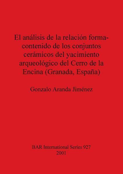 Produktbild: El an&aacute;lisis de la relaci&oacute;n forma-contenido de los conjuntos cer&aacute;micos del yacimiento arqueol&oacute;gico del Cerro de la Encina (Granada, Espa&ntilde;a)