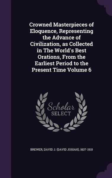 Produktbild: Crowned Masterpieces of Eloquence, Representing the Advance of Civilization, as Collected in The World's Best Orations, From the Earliest Period to th