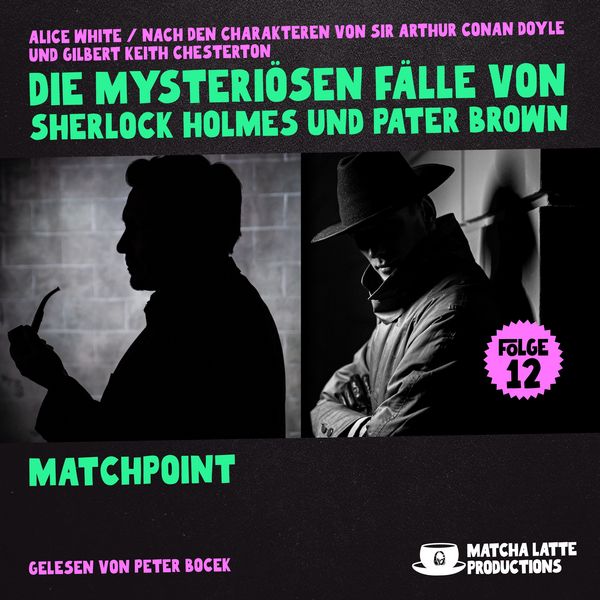 Matchpoint (Die mysteriösen Fälle von Sherlock Holmes und Pater Brown, Folge 12) - Arthur Conan Doyle , Gilbert Keith Chesterton , Alice White, Audio,