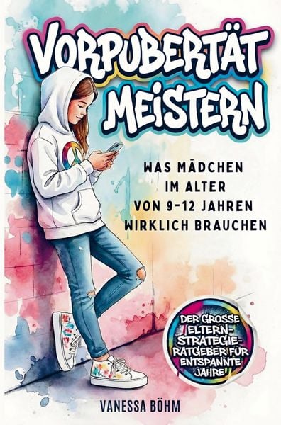 Produktbild: Vorpubert&auml;t meistern - Was M&auml;dchen im Alter von 9 - 12 Jahren wirklich brauchen. Der gro&szlig;e Eltern-Strategie-Ratgeber f&uuml;r entspannte Jahre