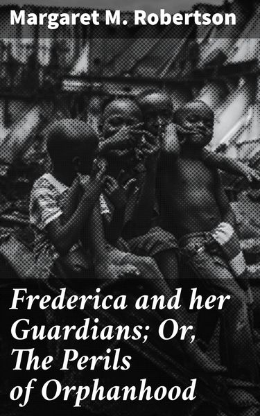 Produktbild: Frederica and her Guardians; Or, The Perils of Orphanhood