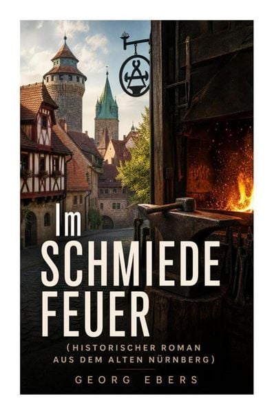 Produktbild: Im Schmiedefeuer (Historischer Roman aus dem alten N&uuml;rnberg)