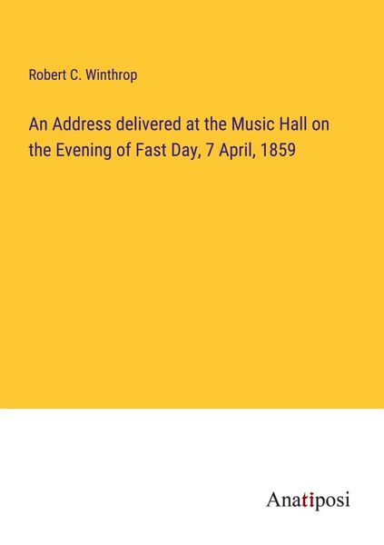 Produktbild: An Address delivered at the Music Hall on the Evening of Fast Day, 7 April, 1859