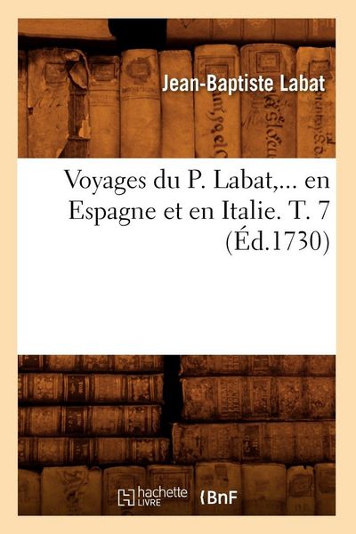 Produktbild: Voyages du P. Labat, en Espagne et en Italie. Tome 7 (&Eacute;d.1730)
