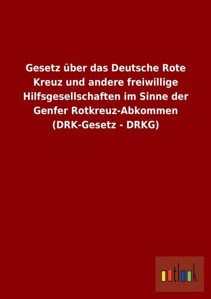 Produktbild: Gesetz &uuml;ber das Deutsche Rote Kreuz und andere freiwillige Hilfsgesellschaften im Sinne der Genfer Rotkreuz-Abkommen (DRK-Gesetz - DRKG)