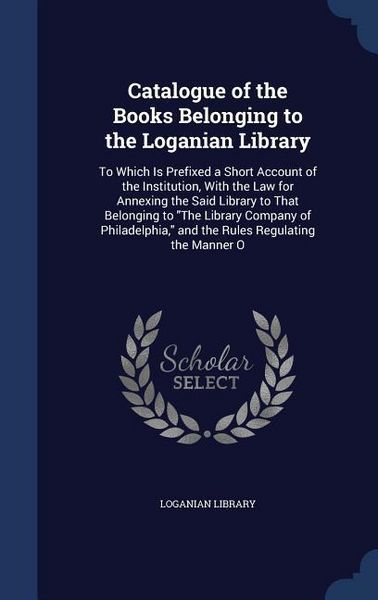 Produktbild: Catalogue of the Books Belonging to the Loganian Library: To Which Is Prefixed a Short Account of the Institution, With the Law for Annexing the Said