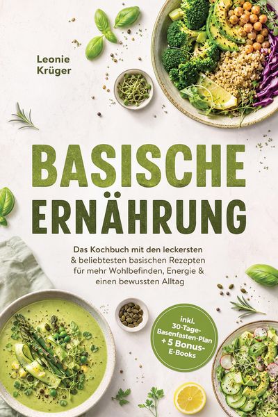 Produktbild: Basische Ern&auml;hrung: Das Kochbuch mit den leckersten & beliebtesten basischen Rezepten f&uuml;r mehr Wohlbefinden, Energie & einen bewussten Alltag - inkl.