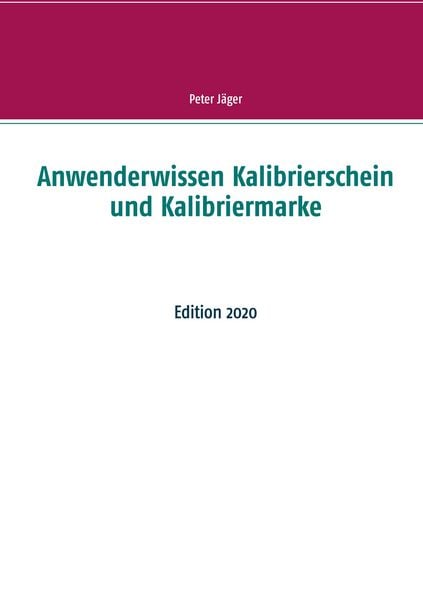 Anwenderwissen Kalibrierschein und Kalibriermarke, Taschenbuch von Peter Jäger, BoD – Books on Demand, 9783751995061